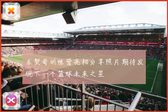 东契奇训练营亮相分享照片期待发现下一个篮球未来之星